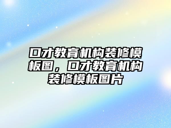 口才教育機(jī)構(gòu)裝修模板圖，口才教育機(jī)構(gòu)裝修模板圖片