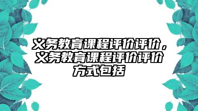 義務(wù)教育課程評價(jià)評價(jià)，義務(wù)教育課程評價(jià)評價(jià)方式包括