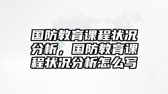 國防教育課程狀況分析，國防教育課程狀況分析怎么寫