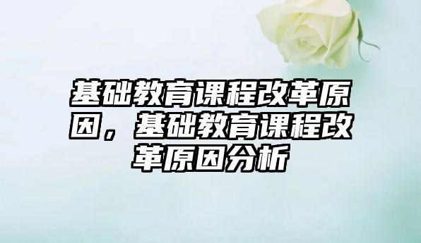 基礎教育課程改革原因，基礎教育課程改革原因分析