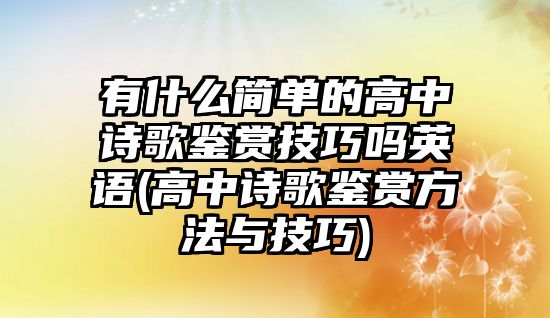 有什么簡單的高中詩歌鑒賞技巧嗎英語(高中詩歌鑒賞方法與技巧)