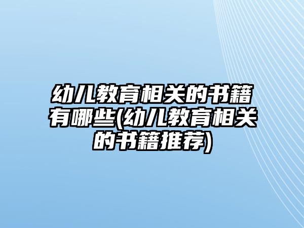 幼兒教育相關(guān)的書籍有哪些(幼兒教育相關(guān)的書籍推薦)