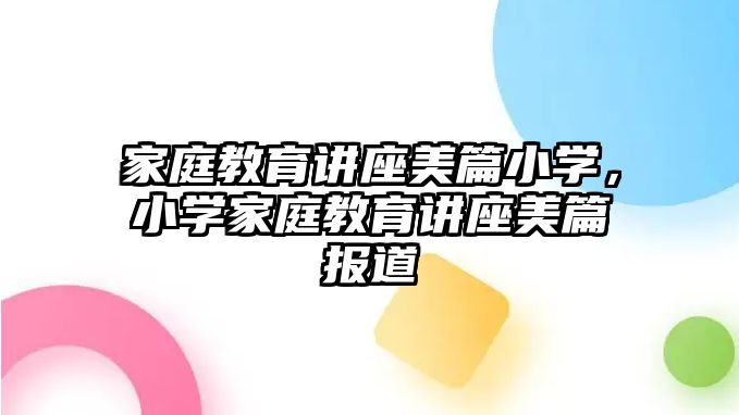 家庭教育講座美篇小學(xué)，小學(xué)家庭教育講座美篇報道