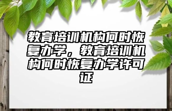 教育培訓機構何時恢復辦學，教育培訓機構何時恢復辦學許可證