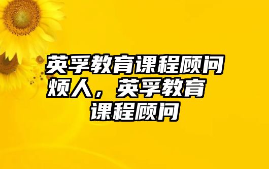 英孚教育課程顧問煩人，英孚教育 課程顧問