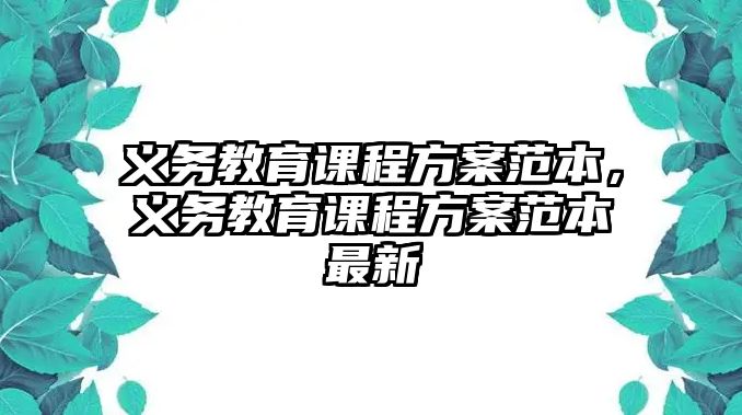 義務(wù)教育課程方案范本，義務(wù)教育課程方案范本最新