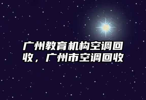 廣州教育機構(gòu)空調(diào)回收，廣州市空調(diào)回收