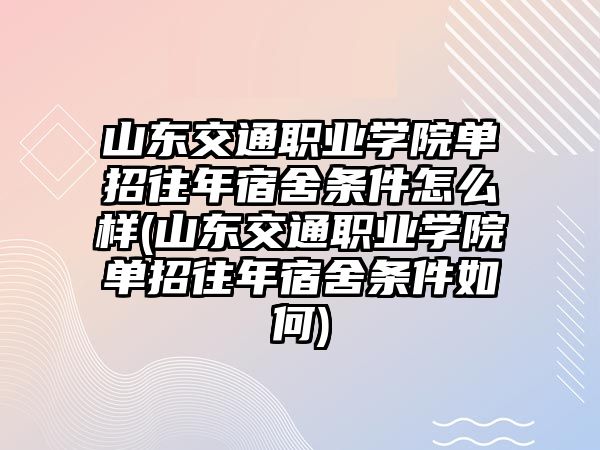 山東交通職業(yè)學(xué)院?jiǎn)握型晁奚釛l件怎么樣(山東交通職業(yè)學(xué)院?jiǎn)握型晁奚釛l件如何)