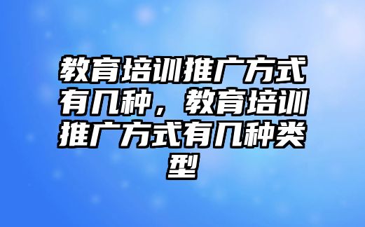 教育培訓推廣方式有幾種，教育培訓推廣方式有幾種類型