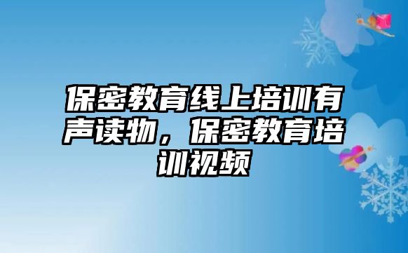 保密教育線上培訓(xùn)有聲讀物，保密教育培訓(xùn)視頻