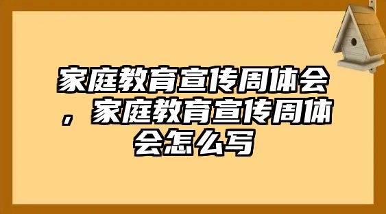 家庭教育宣傳周體會(huì)，家庭教育宣傳周體會(huì)怎么寫