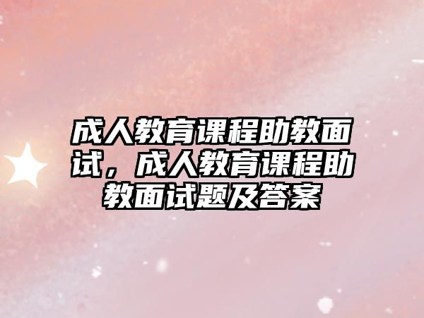 成人教育課程助教面試，成人教育課程助教面試題及答案