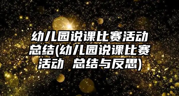 幼兒園說課比賽活動總結(jié)(幼兒園說課比賽活動 總結(jié)與反思)