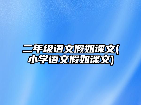 二年級語文假如課文(小學(xué)語文假如課文)