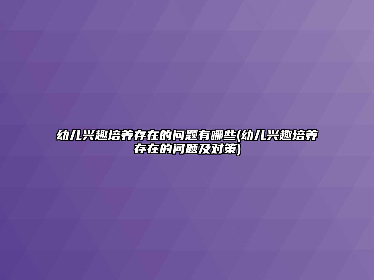 幼兒興趣培養(yǎng)存在的問題有哪些(幼兒興趣培養(yǎng)存在的問題及對策)