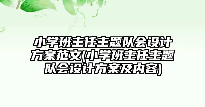 小學(xué)班主任主題隊(duì)會設(shè)計(jì)方案范文(小學(xué)班主任主題隊(duì)會設(shè)計(jì)方案及內(nèi)容)