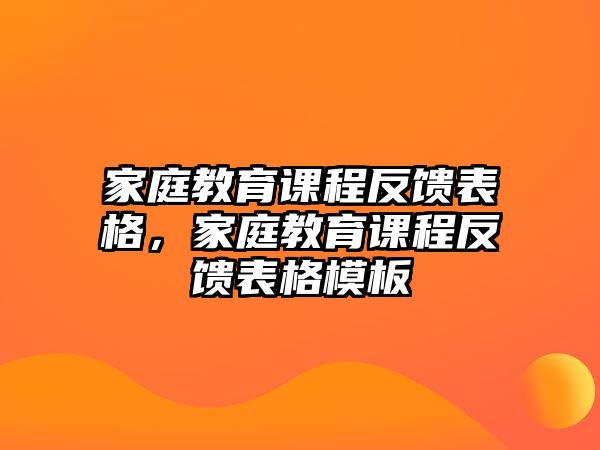 家庭教育課程反饋表格，家庭教育課程反饋表格模板