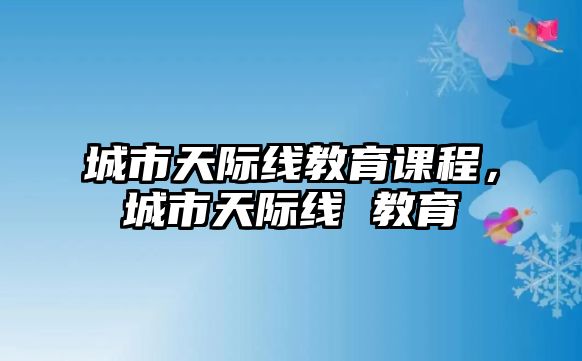 城市天際線教育課程，城市天際線 教育