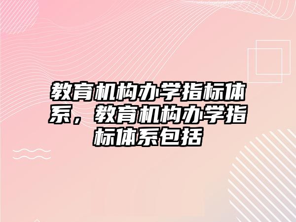 教育機構(gòu)辦學指標體系，教育機構(gòu)辦學指標體系包括