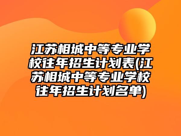 江蘇相城中等專業(yè)學(xué)校往年招生計(jì)劃表(江蘇相城中等專業(yè)學(xué)校往年招生計(jì)劃名單)