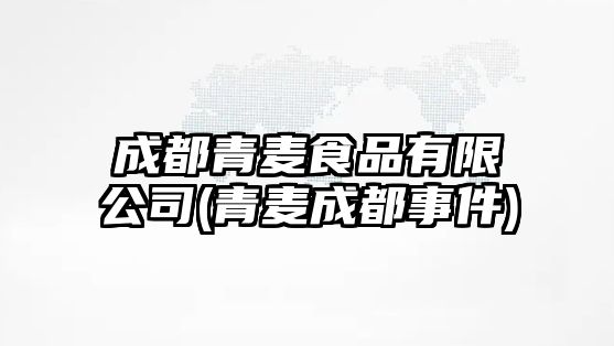 成都青麥?zhǔn)称酚邢薰?青麥成都事件)