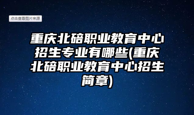 重慶北碚職業(yè)教育中心招生專業(yè)有哪些(重慶北碚職業(yè)教育中心招生簡章)