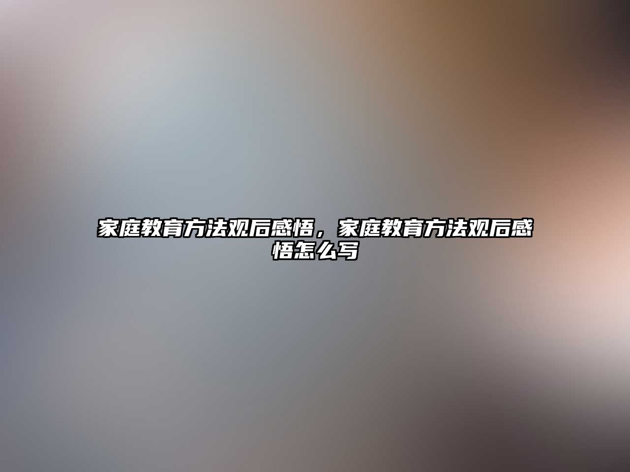 家庭教育方法觀后感悟，家庭教育方法觀后感悟怎么寫(xiě)