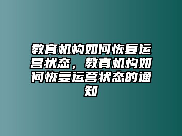 教育機(jī)構(gòu)如何恢復(fù)運營狀態(tài)，教育機(jī)構(gòu)如何恢復(fù)運營狀態(tài)的通知