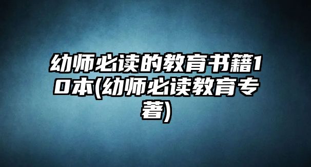 幼師必讀的教育書籍10本(幼師必讀教育專著)