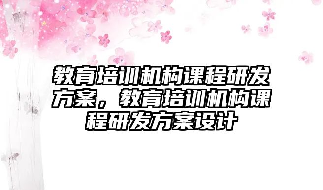 教育培訓(xùn)機(jī)構(gòu)課程研發(fā)方案，教育培訓(xùn)機(jī)構(gòu)課程研發(fā)方案設(shè)計