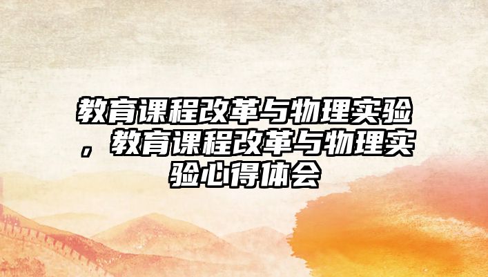 教育課程改革與物理實驗，教育課程改革與物理實驗心得體會