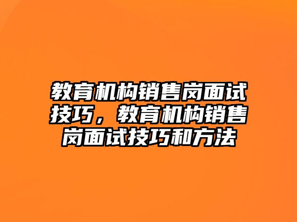 教育機構銷售崗面試技巧，教育機構銷售崗面試技巧和方法