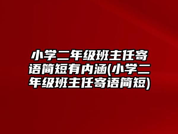 小學(xué)二年級(jí)班主任寄語簡(jiǎn)短有內(nèi)涵(小學(xué)二年級(jí)班主任寄語簡(jiǎn)短)