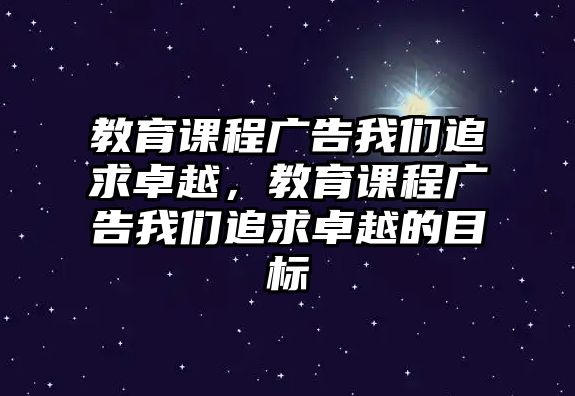 教育課程廣告我們追求卓越，教育課程廣告我們追求卓越的目標(biāo)