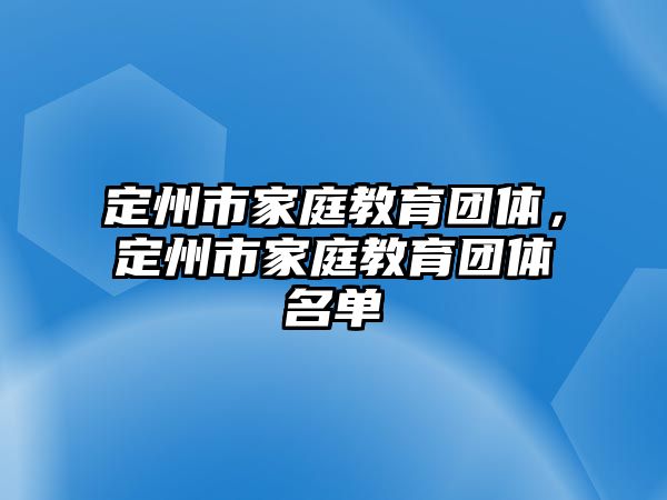 定州市家庭教育團(tuán)體，定州市家庭教育團(tuán)體名單