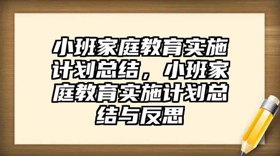 小班家庭教育實(shí)施計(jì)劃總結(jié)，小班家庭教育實(shí)施計(jì)劃總結(jié)與反思