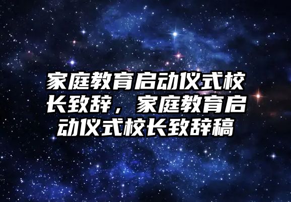 家庭教育啟動儀式校長致辭，家庭教育啟動儀式校長致辭稿