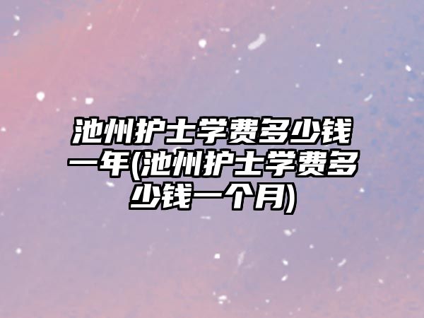 池州護士學費多少錢一年(池州護士學費多少錢一個月)