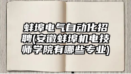 蚌埠電氣自動化招聘(安徽蚌埠機(jī)電技師學(xué)院有哪些專業(yè))