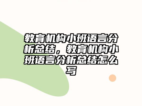 教育機(jī)構(gòu)小班語(yǔ)言分析總結(jié)，教育機(jī)構(gòu)小班語(yǔ)言分析總結(jié)怎么寫(xiě)