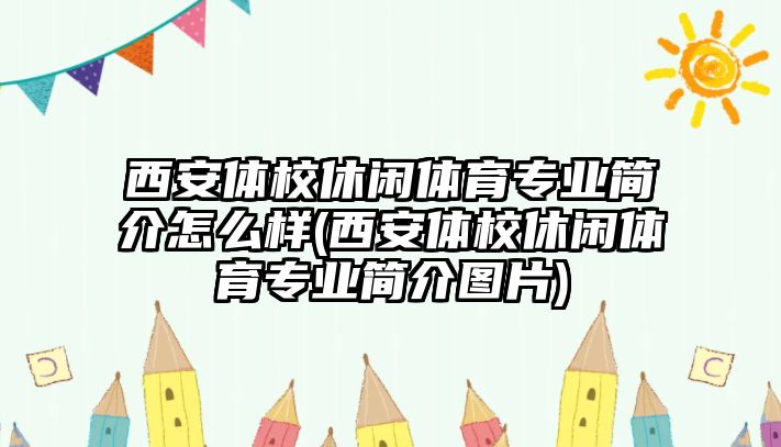 西安體校休閑體育專業(yè)簡介怎么樣(西安體校休閑體育專業(yè)簡介圖片)