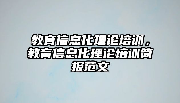 教育信息化理論培訓(xùn)，教育信息化理論培訓(xùn)簡報范文