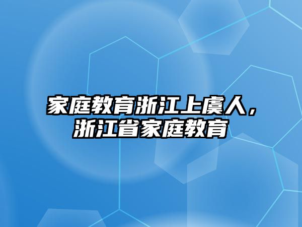 家庭教育浙江上虞人，浙江省家庭教育