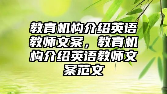 教育機構(gòu)介紹英語教師文案，教育機構(gòu)介紹英語教師文案范文