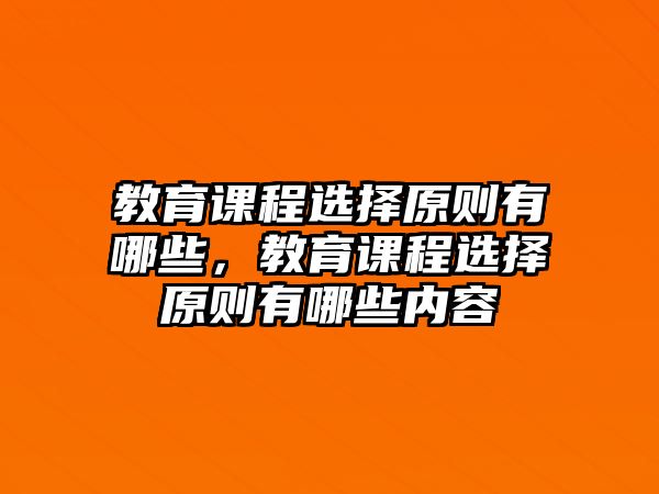 教育課程選擇原則有哪些，教育課程選擇原則有哪些內(nèi)容