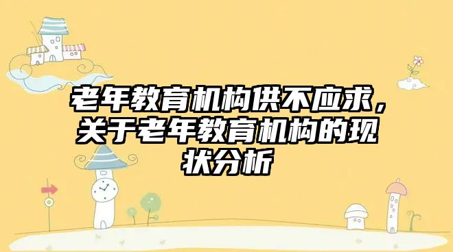 老年教育機構(gòu)供不應(yīng)求，關(guān)于老年教育機構(gòu)的現(xiàn)狀分析