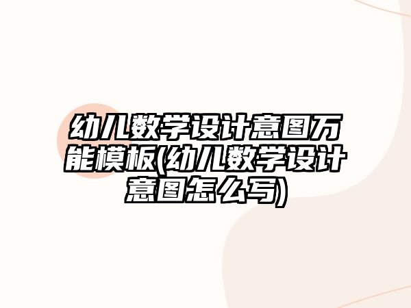 幼兒數(shù)學(xué)設(shè)計(jì)意圖萬能模板(幼兒數(shù)學(xué)設(shè)計(jì)意圖怎么寫)