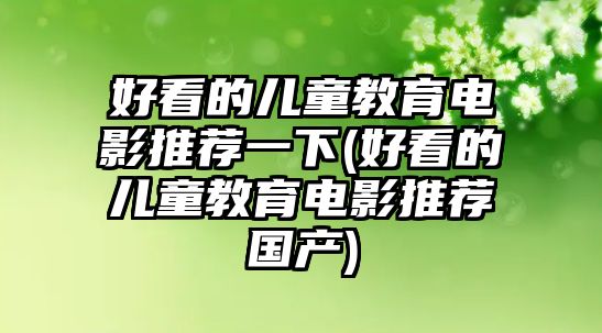 好看的兒童教育電影推薦一下(好看的兒童教育電影推薦國(guó)產(chǎn))