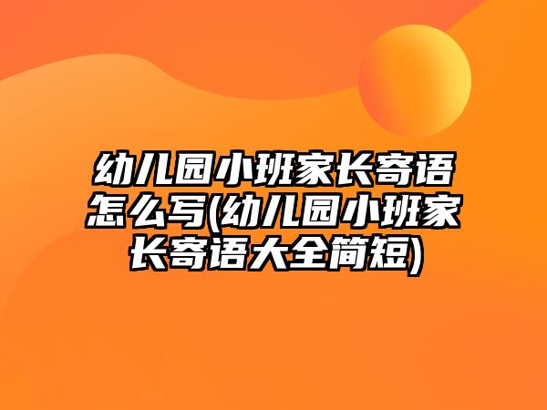 幼兒園小班家長(zhǎng)寄語(yǔ)怎么寫(xiě)(幼兒園小班家長(zhǎng)寄語(yǔ)大全簡(jiǎn)短)