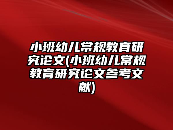 小班幼兒常規(guī)教育研究論文(小班幼兒常規(guī)教育研究論文參考文獻)